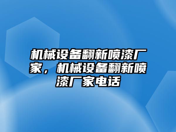 機(jī)械設(shè)備翻新噴漆廠家，機(jī)械設(shè)備翻新噴漆廠家電話