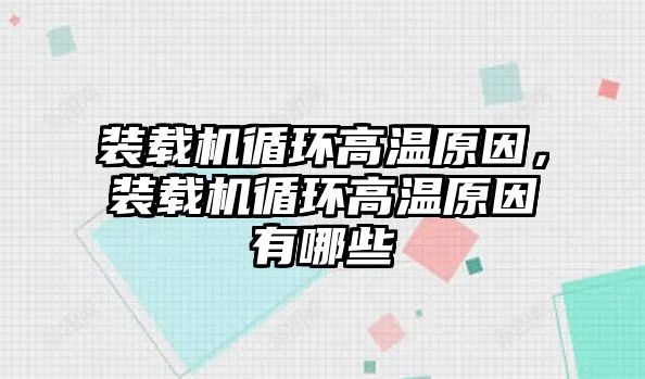 裝載機循環(huán)高溫原因，裝載機循環(huán)高溫原因有哪些