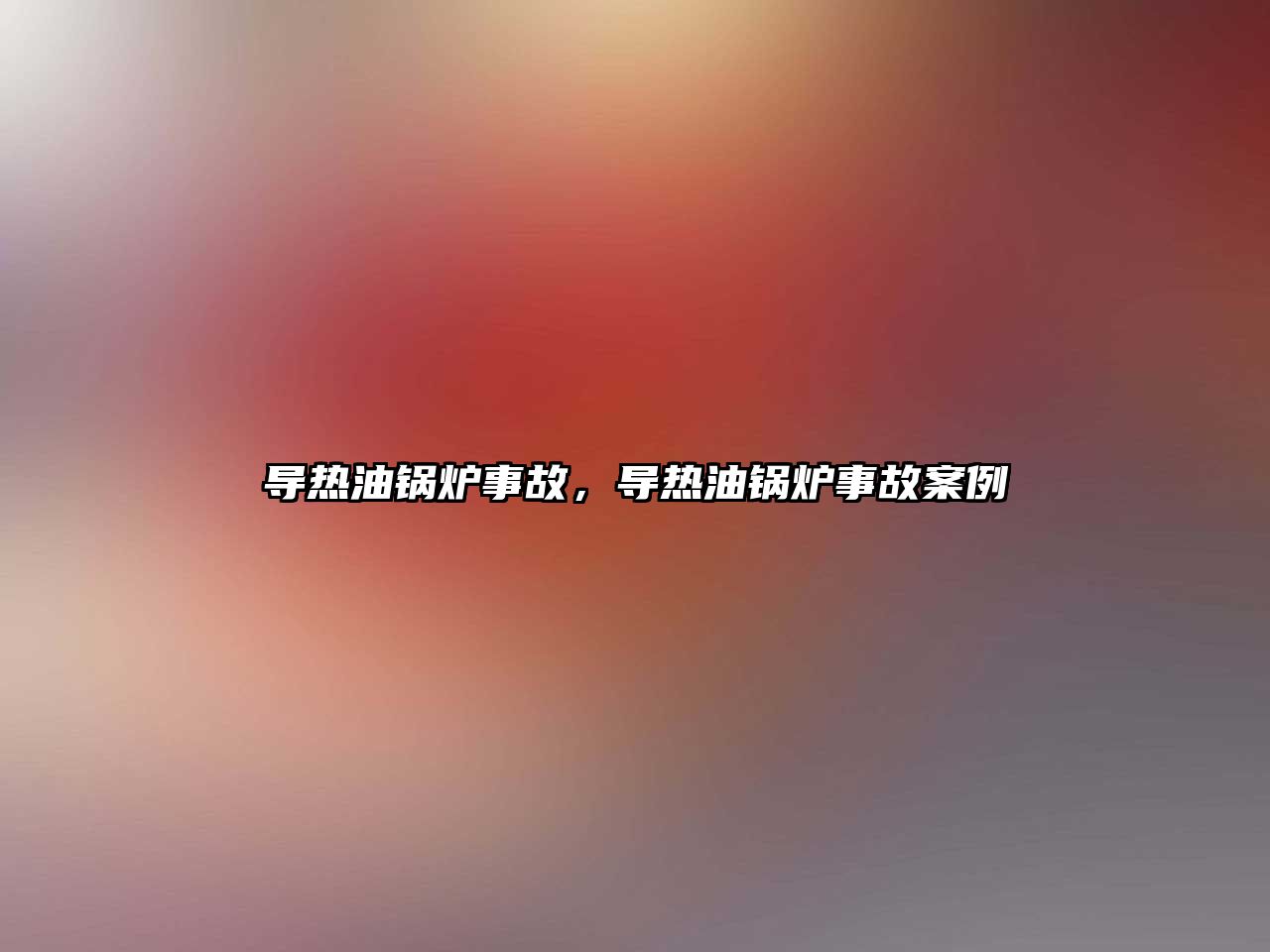 導熱油鍋爐事故，導熱油鍋爐事故案例