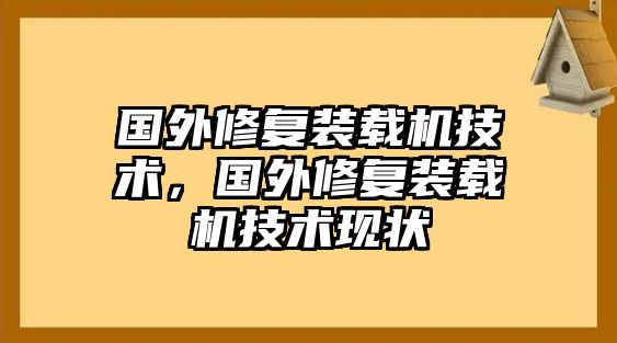 國外修復裝載機技術，國外修復裝載機技術現狀