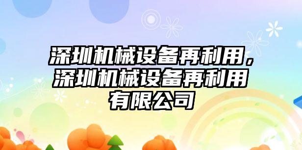 深圳機械設備再利用，深圳機械設備再利用有限公司