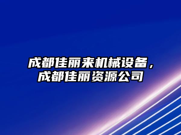 成都佳麗來機械設備，成都佳麗資源公司