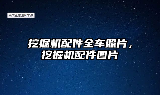 挖掘機配件全車照片，挖掘機配件圖片