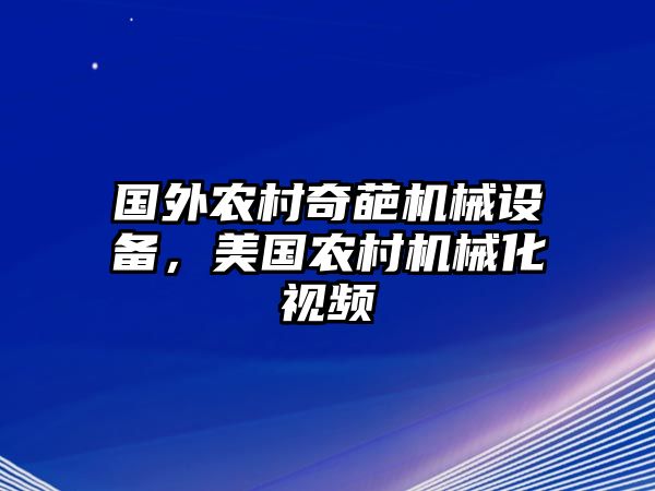 國外農(nóng)村奇葩機(jī)械設(shè)備，美國農(nóng)村機(jī)械化視頻