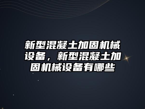 新型混凝土加固機械設備，新型混凝土加固機械設備有哪些