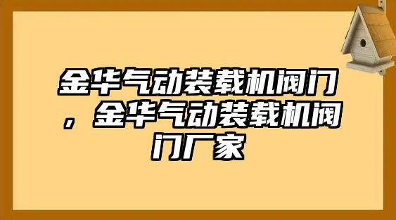 金華氣動裝載機閥門，金華氣動裝載機閥門廠家