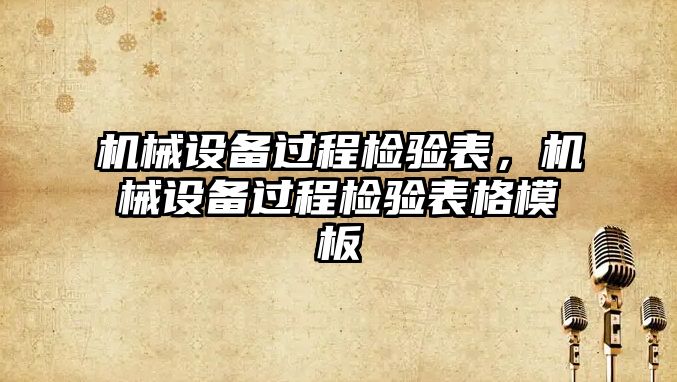 機械設備過程檢驗表，機械設備過程檢驗表格模板