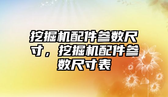 挖掘機配件參數尺寸，挖掘機配件參數尺寸表