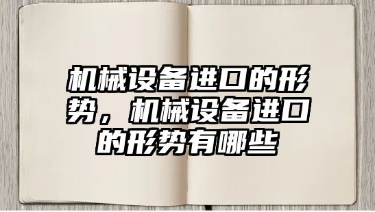 機械設備進口的形勢，機械設備進口的形勢有哪些