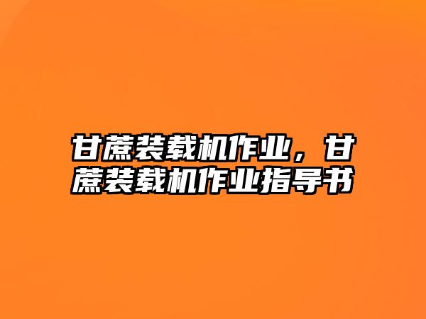 甘蔗裝載機作業，甘蔗裝載機作業指導書