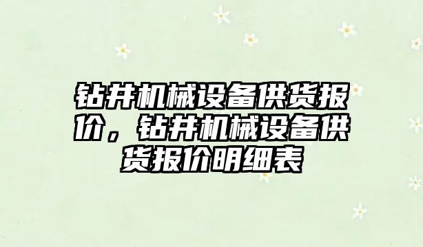 鉆井機械設備供貨報價，鉆井機械設備供貨報價明細表