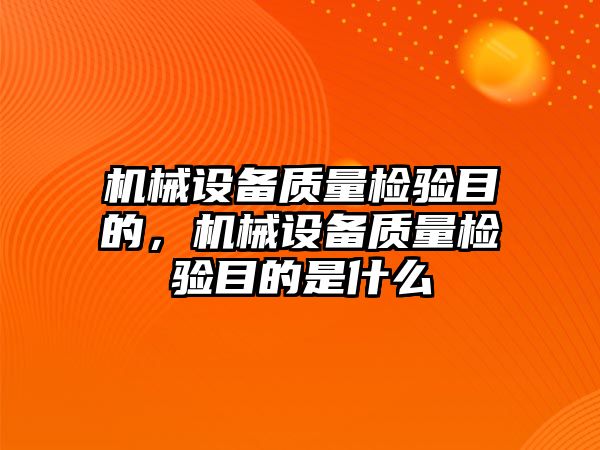 機械設備質量檢驗目的，機械設備質量檢驗目的是什么