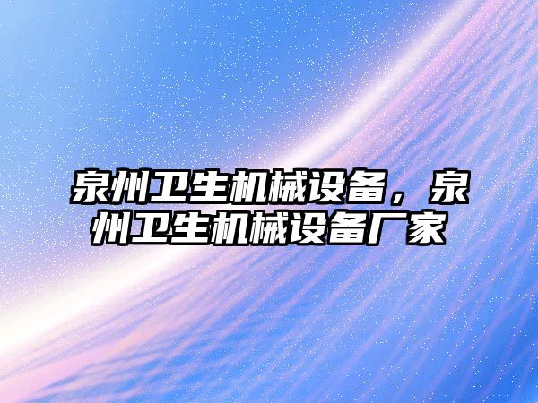 泉州衛生機械設備，泉州衛生機械設備廠家