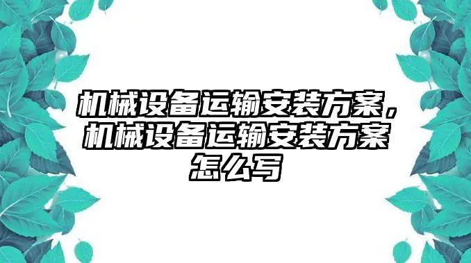 機械設(shè)備運輸安裝方案，機械設(shè)備運輸安裝方案怎么寫