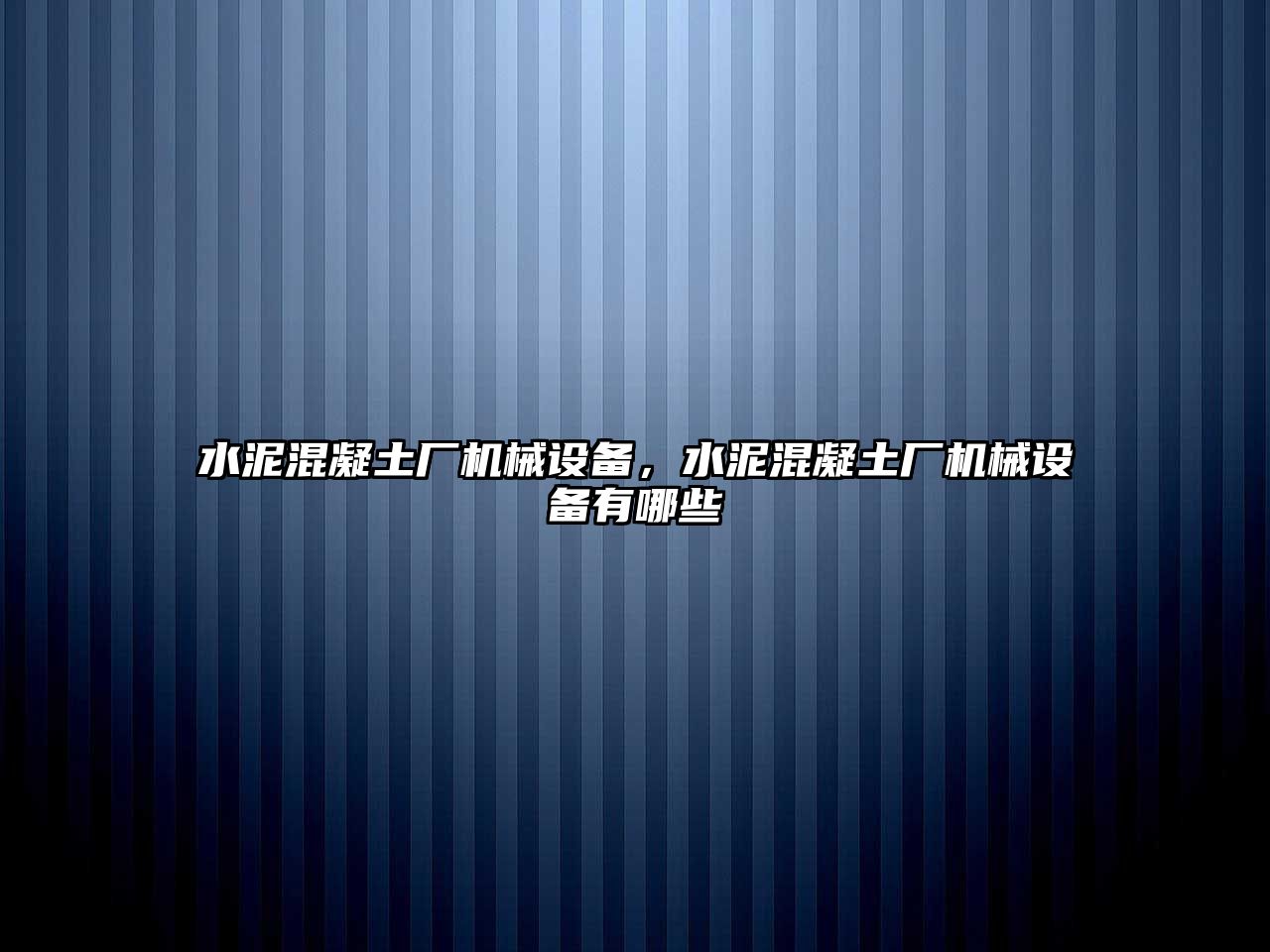 水泥混凝土廠機(jī)械設(shè)備，水泥混凝土廠機(jī)械設(shè)備有哪些