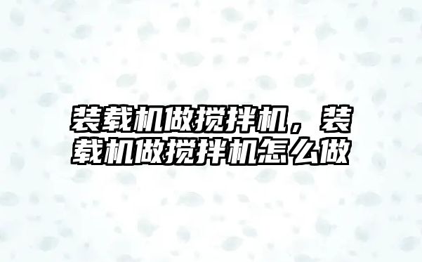 裝載機做攪拌機，裝載機做攪拌機怎么做