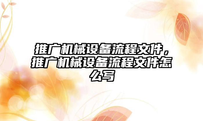 推廣機械設備流程文件，推廣機械設備流程文件怎么寫