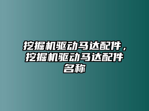 挖掘機驅動馬達配件，挖掘機驅動馬達配件名稱