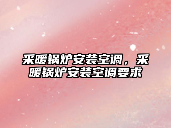 采暖鍋爐安裝空調，采暖鍋爐安裝空調要求