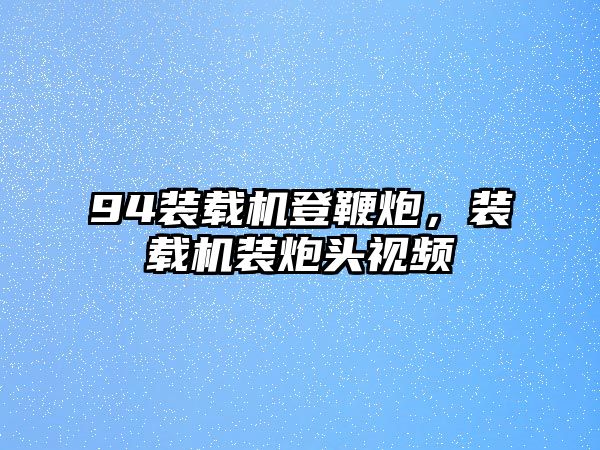 94裝載機登鞭炮，裝載機裝炮頭視頻