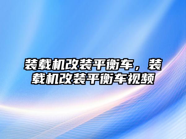 裝載機改裝平衡車，裝載機改裝平衡車視頻