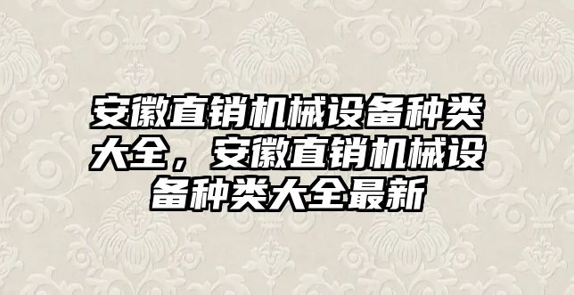 安徽直銷機械設備種類大全，安徽直銷機械設備種類大全最新