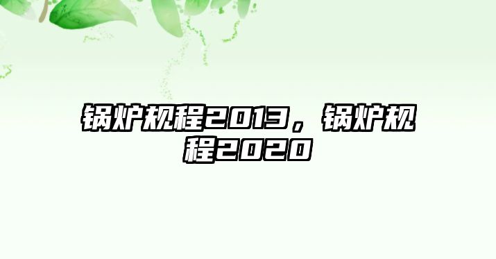 鍋爐規程2013，鍋爐規程2020