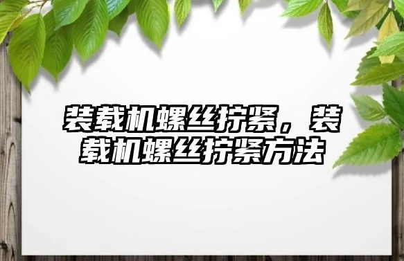 裝載機螺絲擰緊，裝載機螺絲擰緊方法