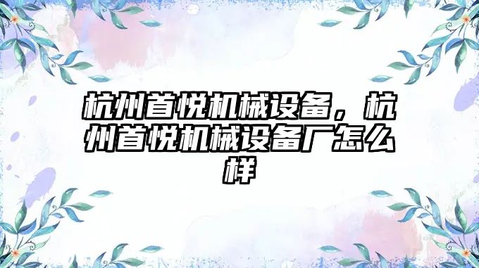 杭州首悅機械設備，杭州首悅機械設備廠怎么樣