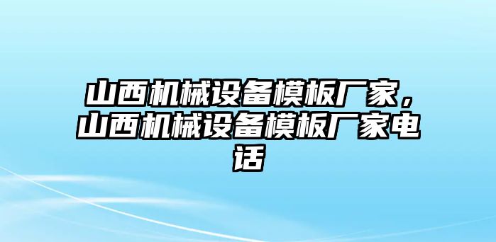 山西機械設備模板廠家，山西機械設備模板廠家電話