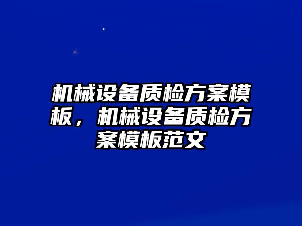 機械設備質檢方案模板，機械設備質檢方案模板范文