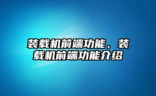 裝載機前端功能，裝載機前端功能介紹