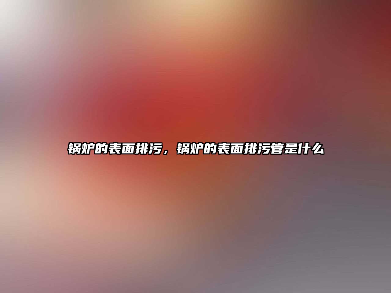 鍋爐的表面排污，鍋爐的表面排污管是什么