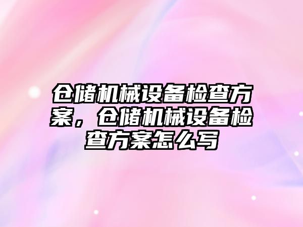 倉儲機械設備檢查方案，倉儲機械設備檢查方案怎么寫