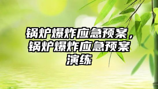 鍋爐爆炸應急預案，鍋爐爆炸應急預案演練