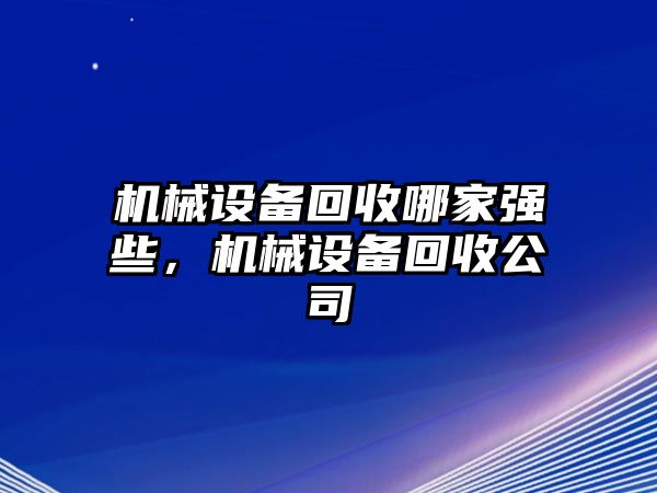 機械設備回收哪家強些，機械設備回收公司