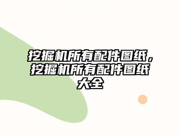 挖掘機所有配件圖紙，挖掘機所有配件圖紙大全