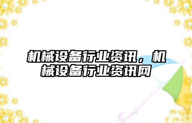 機械設備行業資訊，機械設備行業資訊網