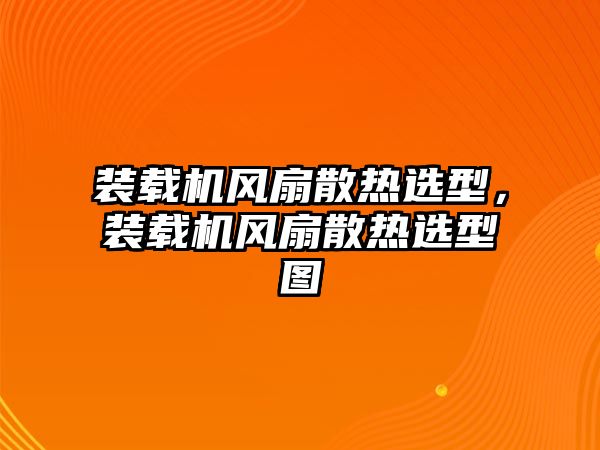 裝載機風扇散熱選型，裝載機風扇散熱選型圖