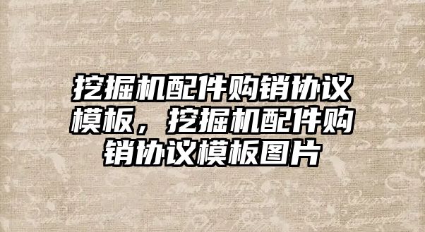 挖掘機配件購銷協議模板，挖掘機配件購銷協議模板圖片