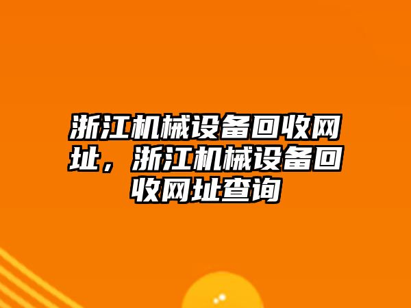 浙江機(jī)械設(shè)備回收網(wǎng)址，浙江機(jī)械設(shè)備回收網(wǎng)址查詢