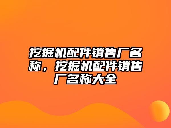 挖掘機配件銷售廠名稱，挖掘機配件銷售廠名稱大全