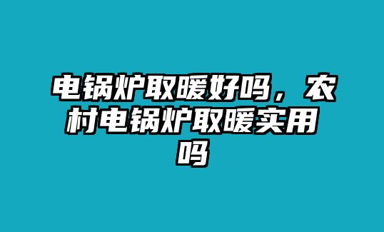 電鍋爐取暖好嗎，農村電鍋爐取暖實用嗎