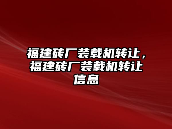 福建磚廠裝載機轉讓，福建磚廠裝載機轉讓信息