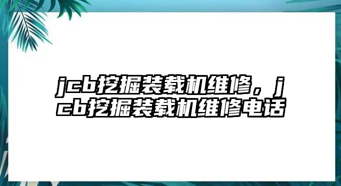 jcb挖掘裝載機(jī)維修，jcb挖掘裝載機(jī)維修電話