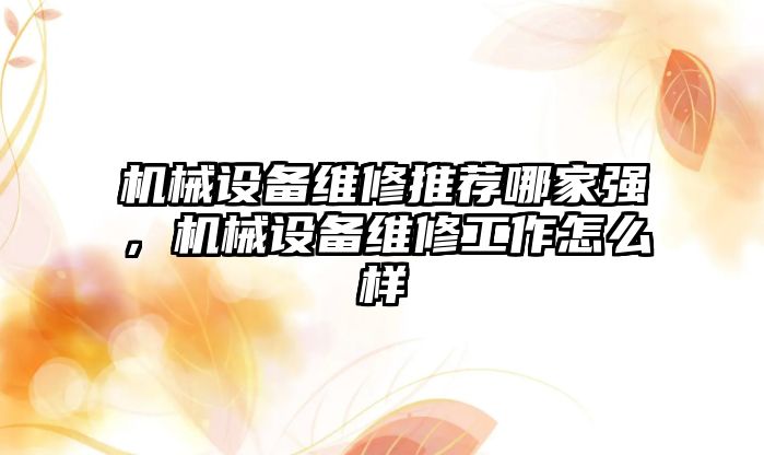 機械設(shè)備維修推薦哪家強，機械設(shè)備維修工作怎么樣