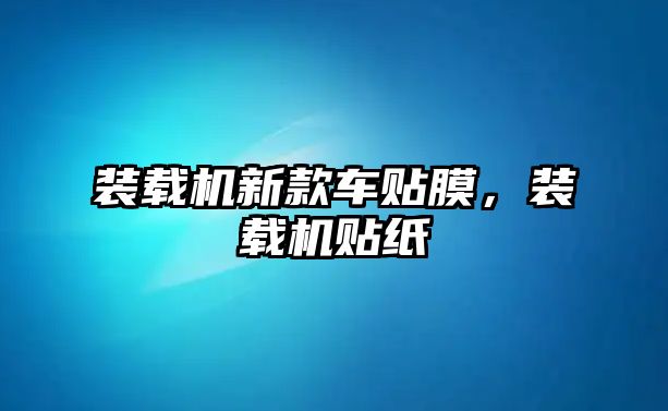 裝載機新款車貼膜，裝載機貼紙