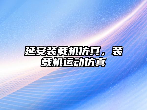 延安裝載機(jī)仿真，裝載機(jī)運(yùn)動(dòng)仿真