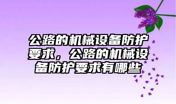 公路的機械設備防護要求，公路的機械設備防護要求有哪些