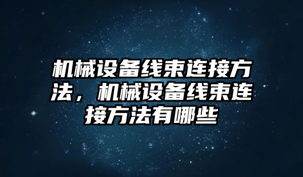 機械設(shè)備線束連接方法，機械設(shè)備線束連接方法有哪些